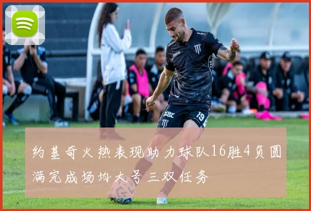 约基奇火热表现助力球队16胜4负圆满完成场均大号三双任务