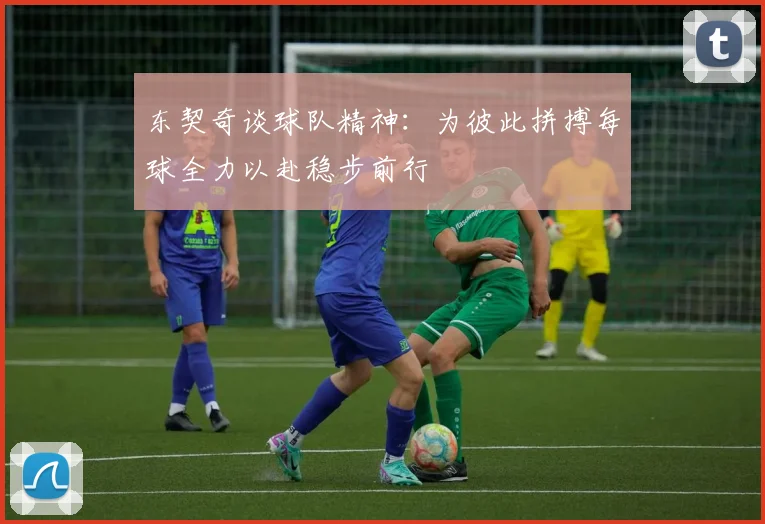 东契奇谈球队精神：为彼此拼搏每球全力以赴稳步前行