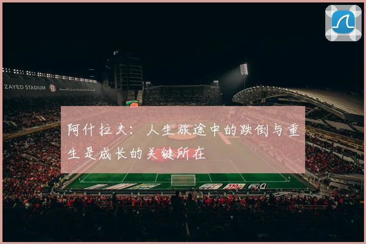 阿什拉夫：人生旅途中的跌倒与重生是成长的关键所在